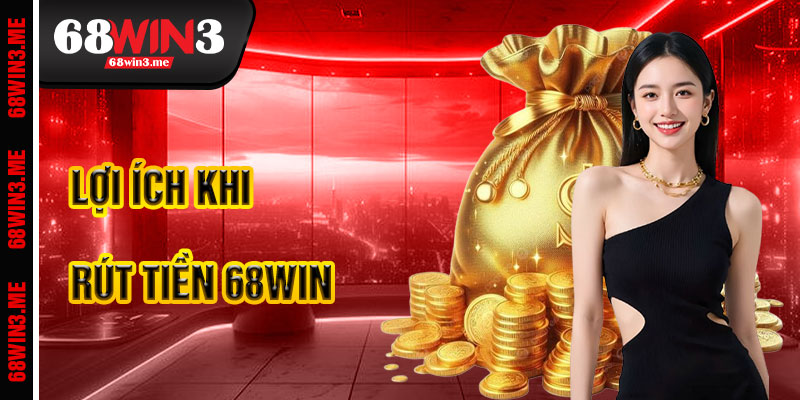 Lợi Ích Khi Rút Tiền 68win3