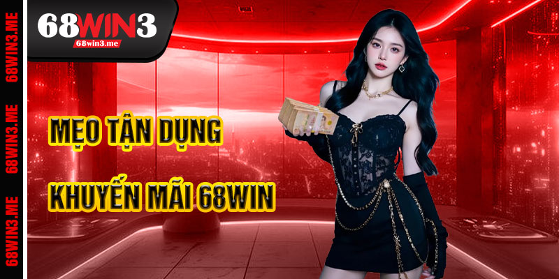 Mẹo Tận Dụng Khuyến Mãi 68win3