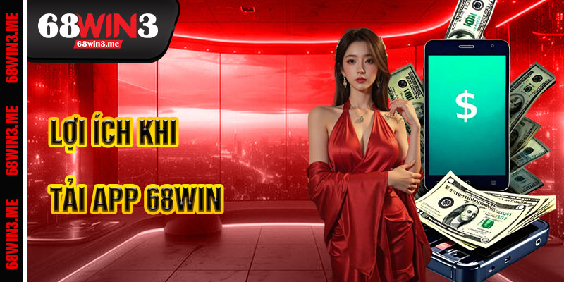 Lợi Ích Khi Tải App 68win3
