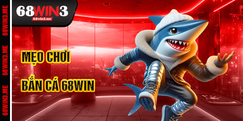Mẹo Chơi Bắn Cá 68win3 Hiệu Quả