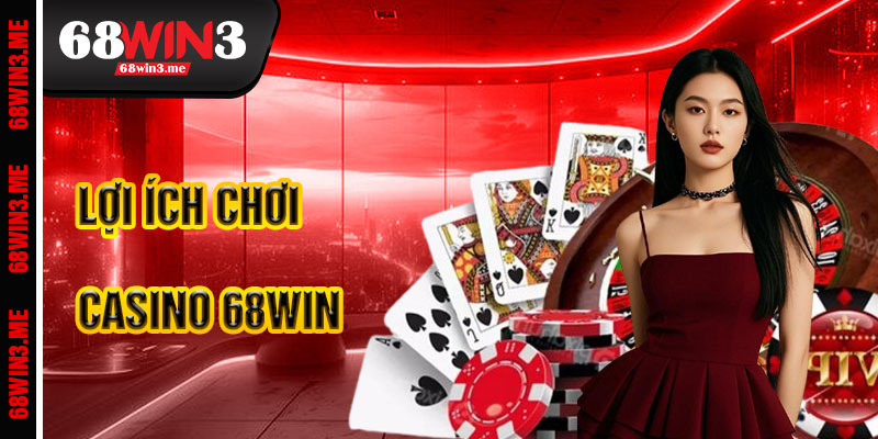 Lợi Ích Khi Chơi Casino 68win3
