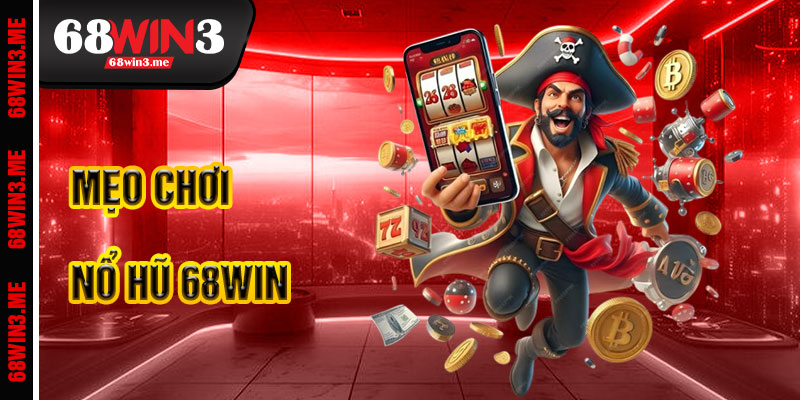 Mẹo Chơi Nổ Hũ 68win3 Hiệu Quả